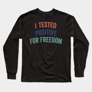 I Tested Positive For Freedom funny sarcastic freedom quote Long Sleeve T-Shirt
